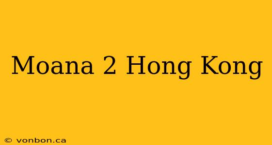 Moana 2 Hong Kong