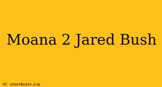 Moana 2 Jared Bush