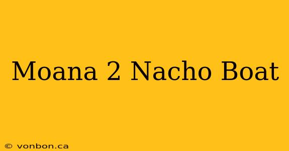 Moana 2 Nacho Boat