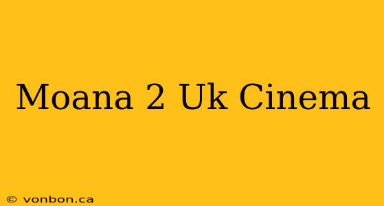 Moana 2 Uk Cinema