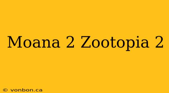 Moana 2 Zootopia 2