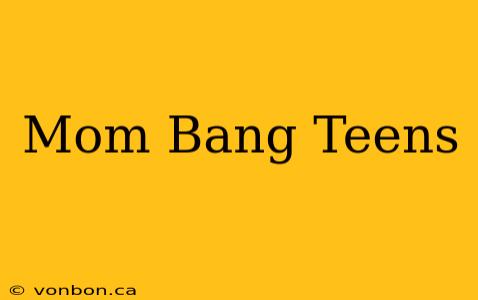 Mom Bang Teens