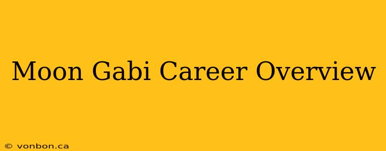 Moon Gabi Career Overview