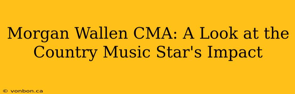 Morgan Wallen CMA: A Look at the Country Music Star's Impact