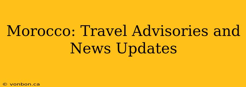 Morocco: Travel Advisories and News Updates