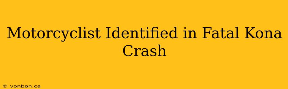 Motorcyclist Identified in Fatal Kona Crash