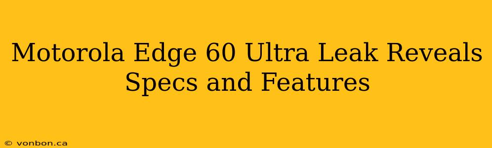 Motorola Edge 60 Ultra Leak Reveals Specs and Features