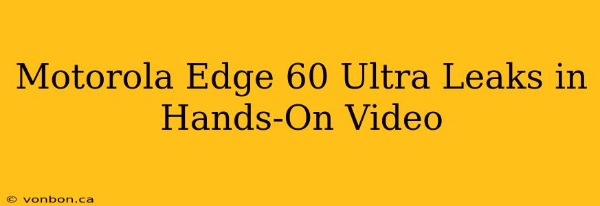 Motorola Edge 60 Ultra Leaks in Hands-On Video