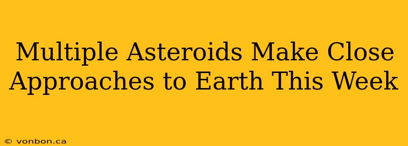 Multiple Asteroids Make Close Approaches to Earth This Week