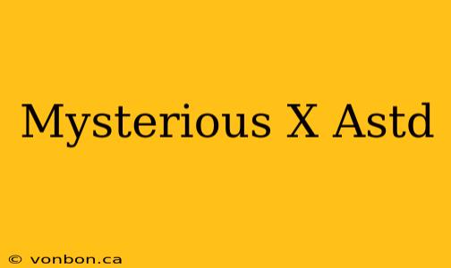 Mysterious X Astd