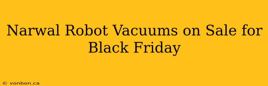 Narwal Robot Vacuums on Sale for Black Friday