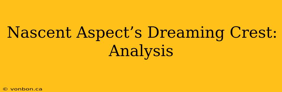 Nascent Aspect’s Dreaming Crest: Analysis