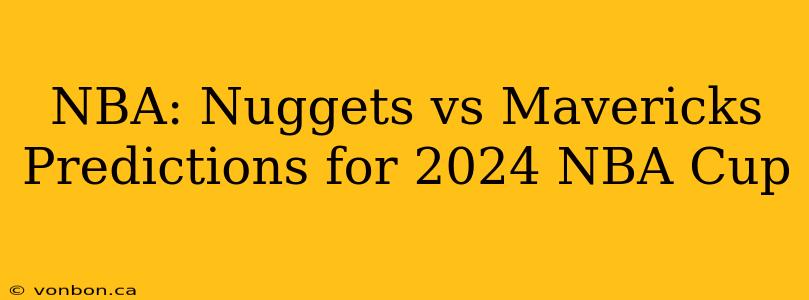 NBA: Nuggets vs Mavericks Predictions for 2024 NBA Cup