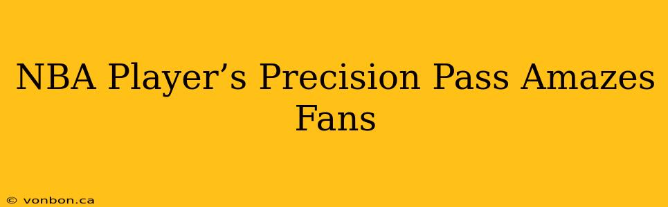 NBA Player’s Precision Pass Amazes Fans