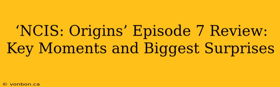 ‘NCIS: Origins’ Episode 7 Review: Key Moments and Biggest Surprises