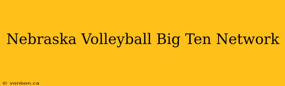 Nebraska Volleyball Big Ten Network