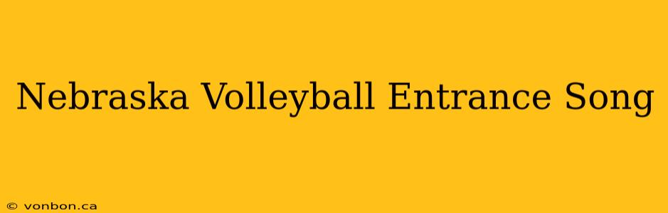 Nebraska Volleyball Entrance Song