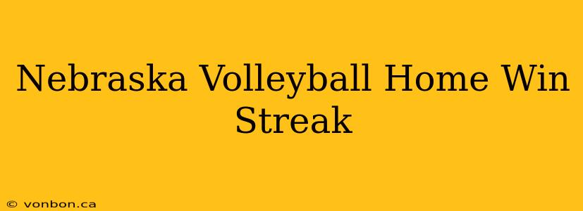 Nebraska Volleyball Home Win Streak