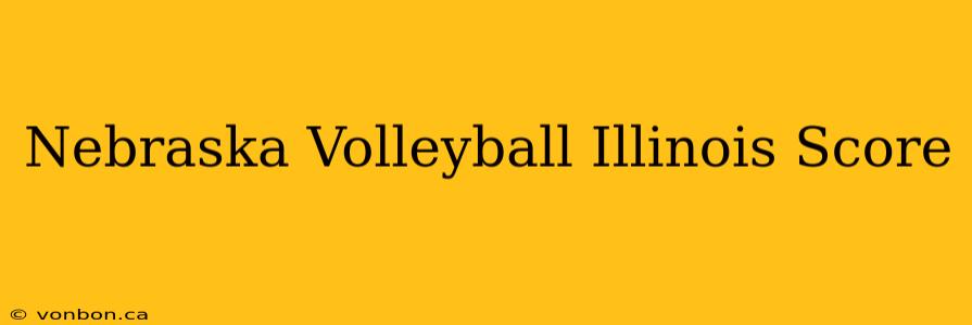 Nebraska Volleyball Illinois Score