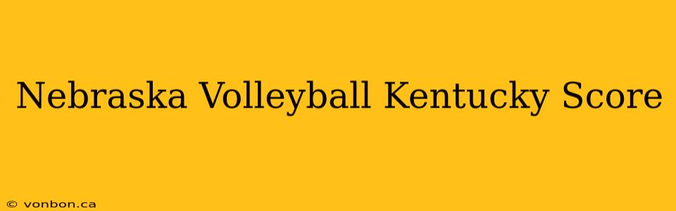 Nebraska Volleyball Kentucky Score