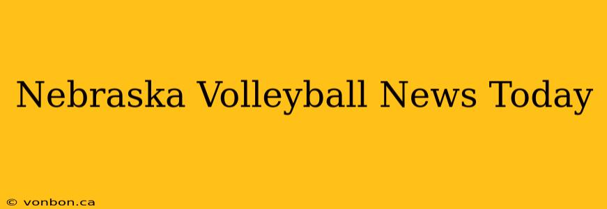 Nebraska Volleyball News Today