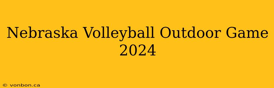 Nebraska Volleyball Outdoor Game 2024