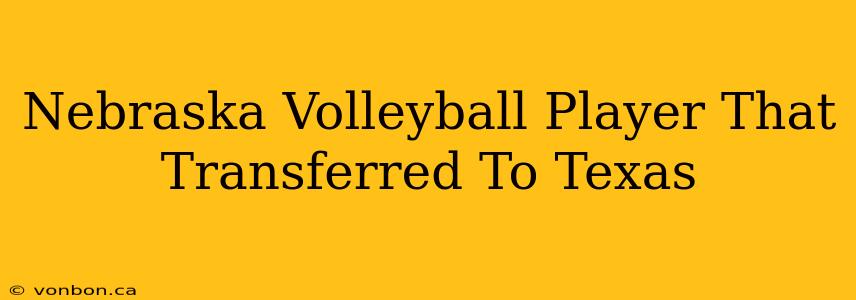 Nebraska Volleyball Player That Transferred To Texas