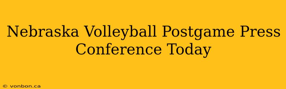 Nebraska Volleyball Postgame Press Conference Today