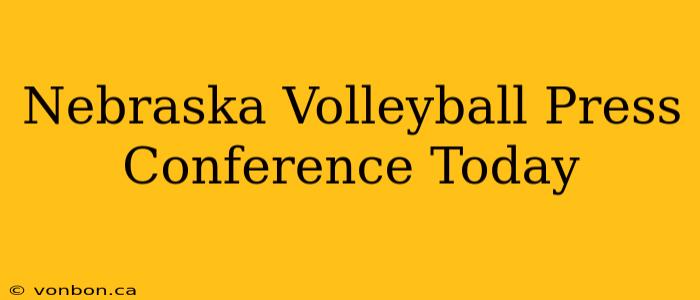 Nebraska Volleyball Press Conference Today