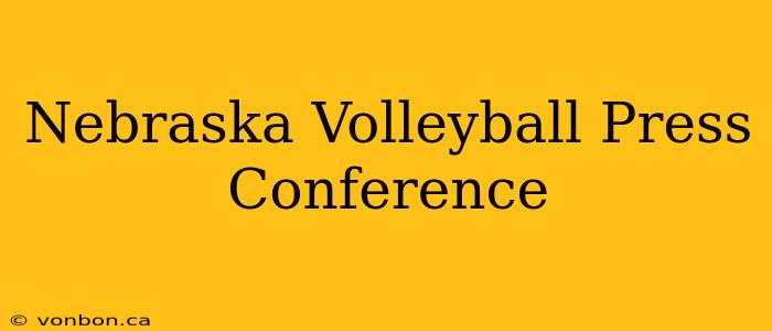 Nebraska Volleyball Press Conference