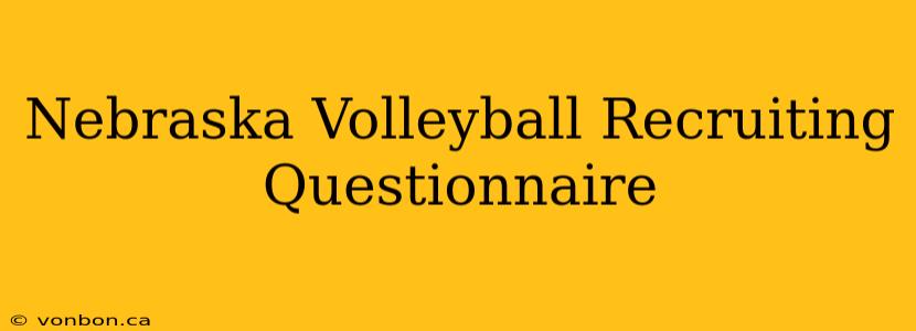 Nebraska Volleyball Recruiting Questionnaire