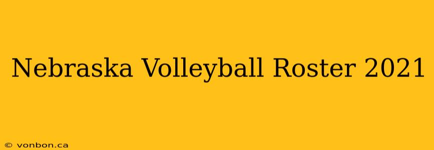 Nebraska Volleyball Roster 2021