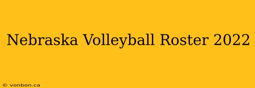 Nebraska Volleyball Roster 2022