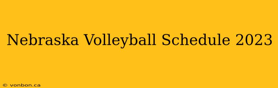 Nebraska Volleyball Schedule 2023