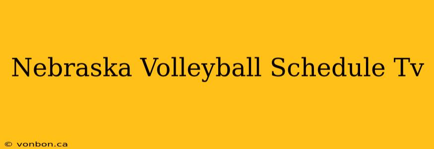 Nebraska Volleyball Schedule Tv