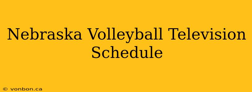 Nebraska Volleyball Television Schedule