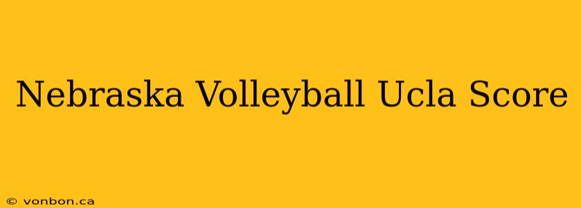 Nebraska Volleyball Ucla Score