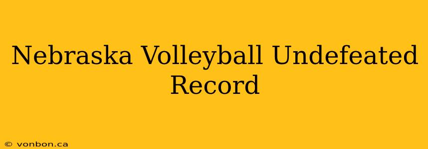 Nebraska Volleyball Undefeated Record