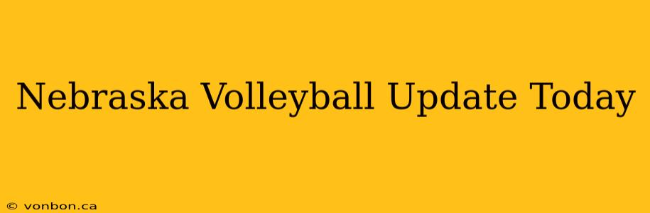 Nebraska Volleyball Update Today