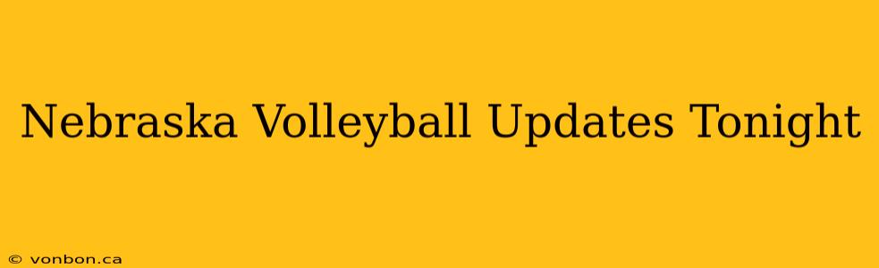 Nebraska Volleyball Updates Tonight