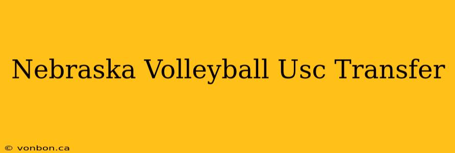 Nebraska Volleyball Usc Transfer