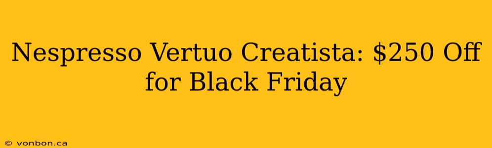 Nespresso Vertuo Creatista: $250 Off for Black Friday