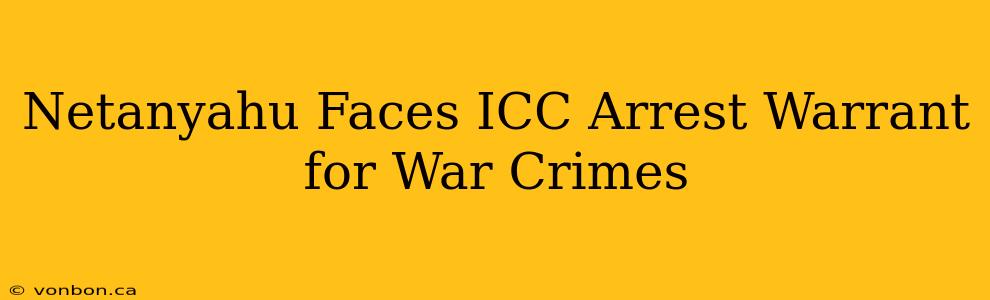 Netanyahu Faces ICC Arrest Warrant for War Crimes