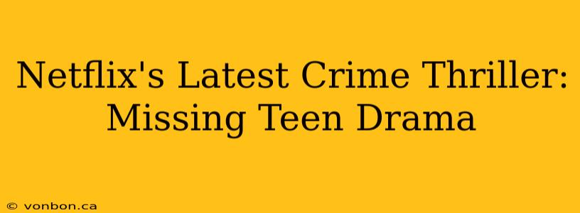 Netflix's Latest Crime Thriller: Missing Teen Drama