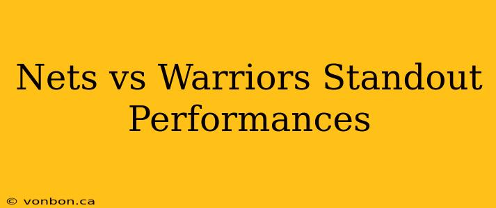 Nets vs Warriors Standout Performances