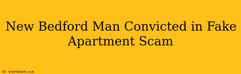 New Bedford Man Convicted in Fake Apartment Scam