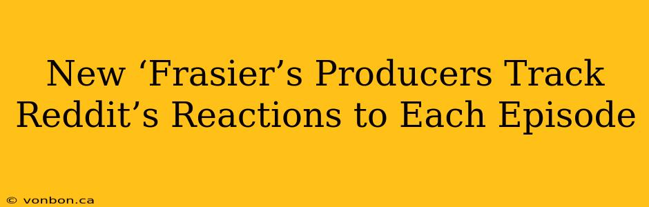 New ‘Frasier’s Producers Track Reddit’s Reactions to Each Episode