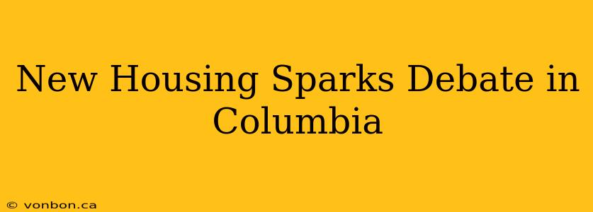 New Housing Sparks Debate in Columbia