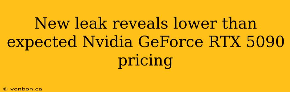 New leak reveals lower than expected Nvidia GeForce RTX 5090 pricing