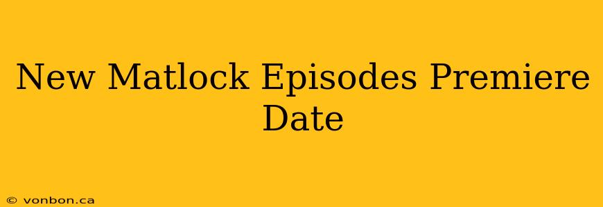 New Matlock Episodes Premiere Date